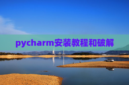 pycharm安装教程和破解 pycharm安装教程和破解